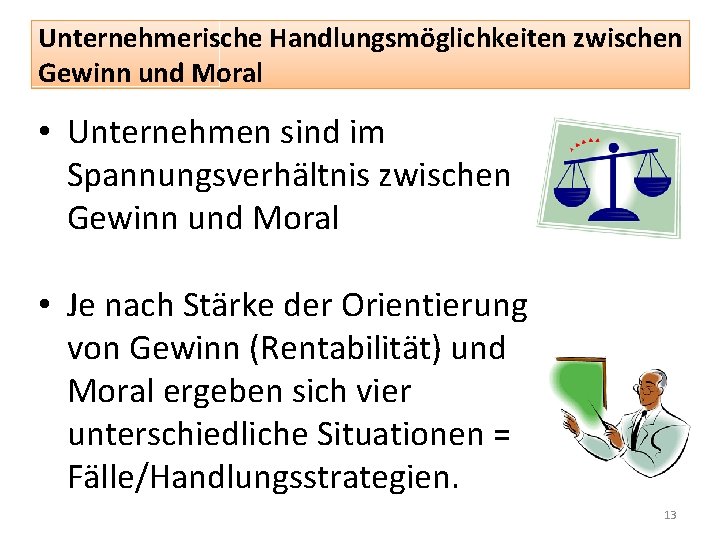 Unternehmerische Handlungsmöglichkeiten zwischen Gewinn und Moral • Unternehmen sind im Spannungsverhältnis zwischen Gewinn und