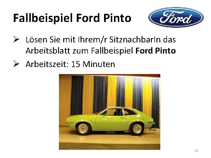 Fallbeispiel Ford Pinto Ø Lösen Sie mit Ihrem/r Sitznachbar. In das Arbeitsblatt zum Fallbeispiel