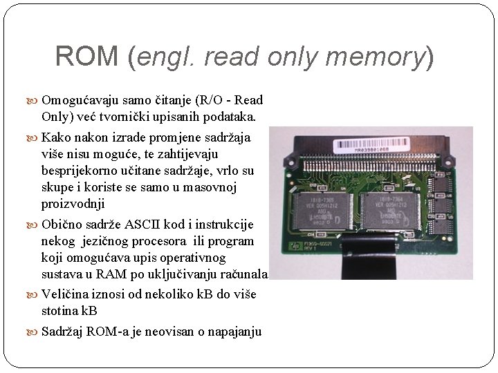 ROM (engl. read only memory) Omogućavaju samo čitanje (R/O - Read Only) već tvornički