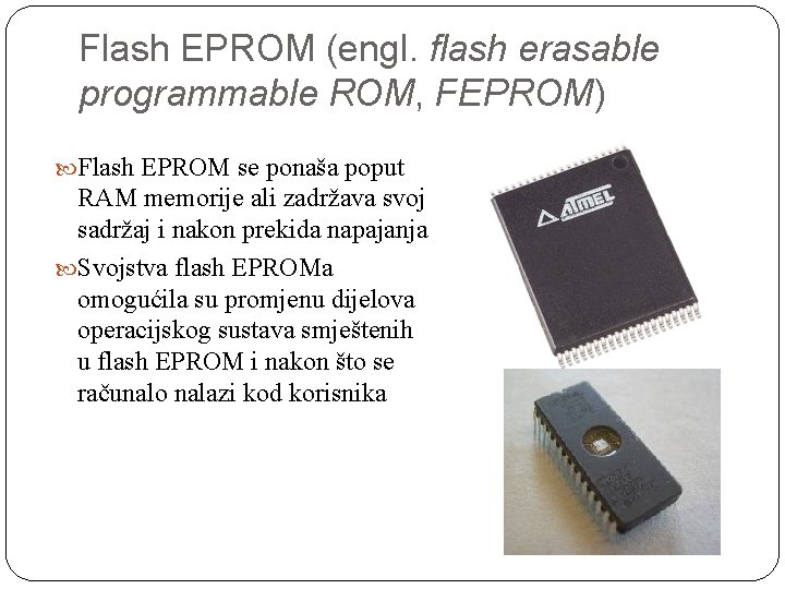 Flash EPROM (engl. flash erasable programmable ROM, FEPROM) Flash EPROM se ponaša poput RAM