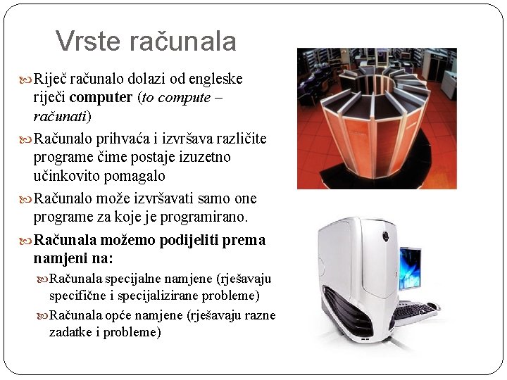 Vrste računala Riječ računalo dolazi od engleske riječi computer (to compute – računati) Računalo