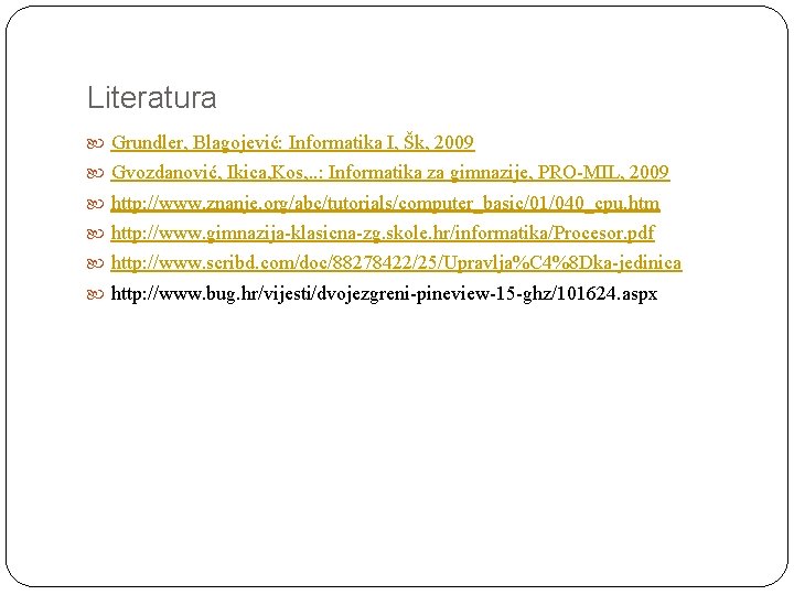 Literatura Grundler, Blagojević: Informatika I, Šk, 2009 Gvozdanović, Ikica, Kos, . . : Informatika