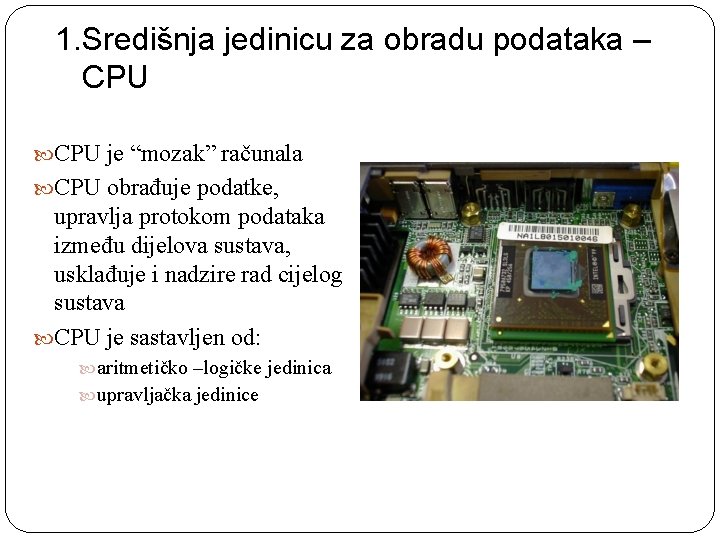 1. Središnja jedinicu za obradu podataka – CPU je “mozak” računala CPU obrađuje podatke,