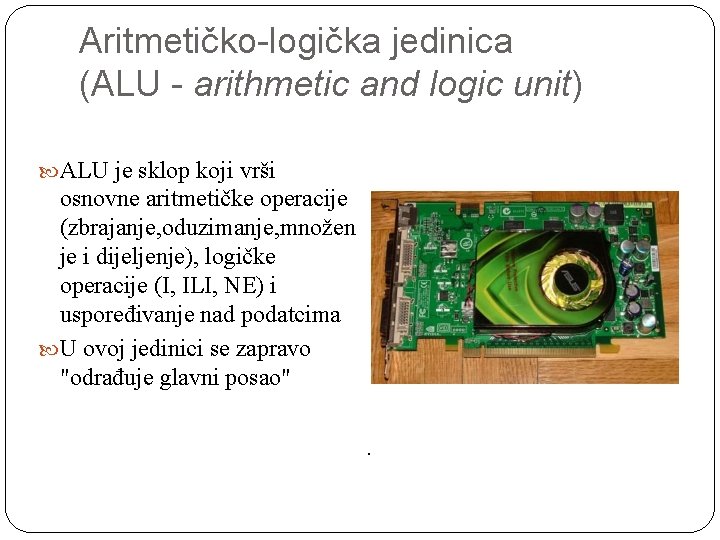 Aritmetičko-logička jedinica (ALU - arithmetic and logic unit) ALU je sklop koji vrši osnovne