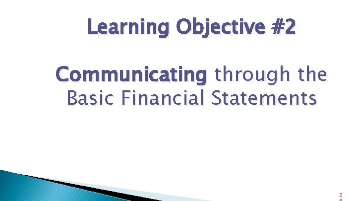 Learning Objective #2 Communicating through the Basic Financial Statements 2 