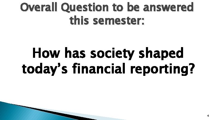 Overall Question to be answered this semester: How has society shaped today’s financial reporting?