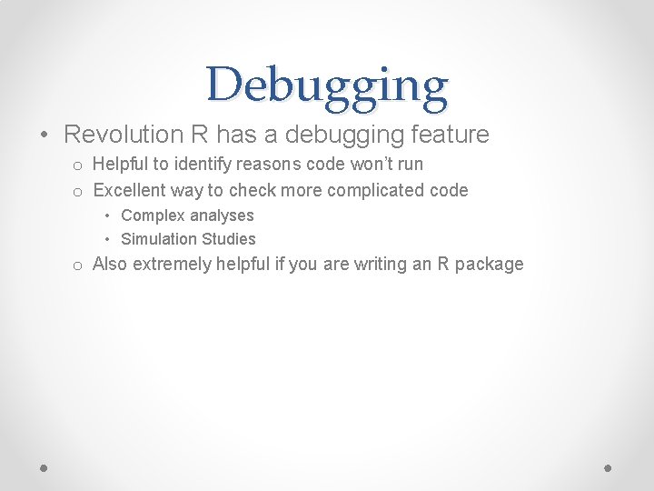 Debugging • Revolution R has a debugging feature o Helpful to identify reasons code