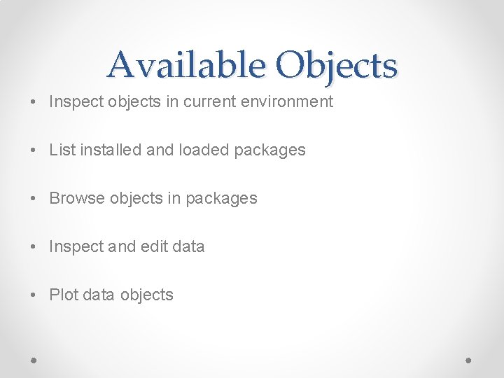 Available Objects • Inspect objects in current environment • List installed and loaded packages