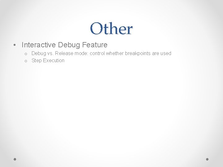 Other • Interactive Debug Feature o Debug vs. Release mode: control whether breakpoints are