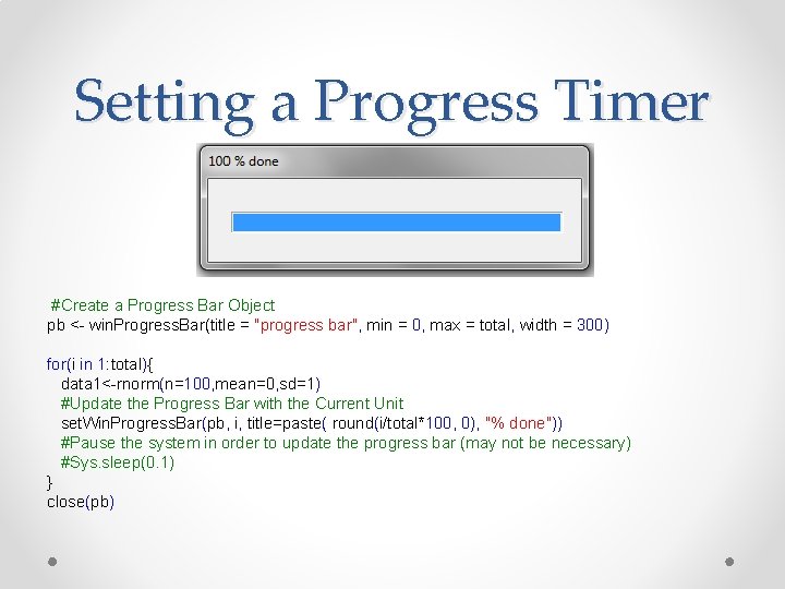 Setting a Progress Timer #Create a Progress Bar Object pb <- win. Progress. Bar(title