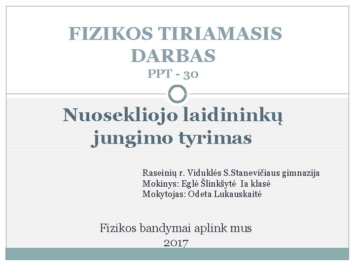 „FIZIKOS BANDYMAI APLINK MUS 2016“ FIZIKOS TIRIAMASIS DARBAS PPT - 30 Nuosekliojo laidininkų jungimo