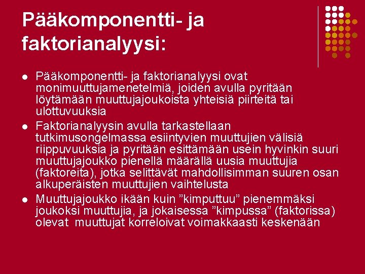 Pääkomponentti- ja faktorianalyysi: l l l Pääkomponentti- ja faktorianalyysi ovat monimuuttujamenetelmiä, joiden avulla pyritään Pääkomponentti- ja faktorianalyysi: l l l Pääkomponentti- ja faktorianalyysi ovat monimuuttujamenetelmiä, joiden avulla pyritään