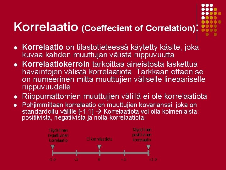 Korrelaatio (Coeffecient of Correlation): l l Korrelaatio on tilastotieteessä käytetty käsite, joka kuvaa kahden Korrelaatio (Coeffecient of Correlation): l l Korrelaatio on tilastotieteessä käytetty käsite, joka kuvaa kahden