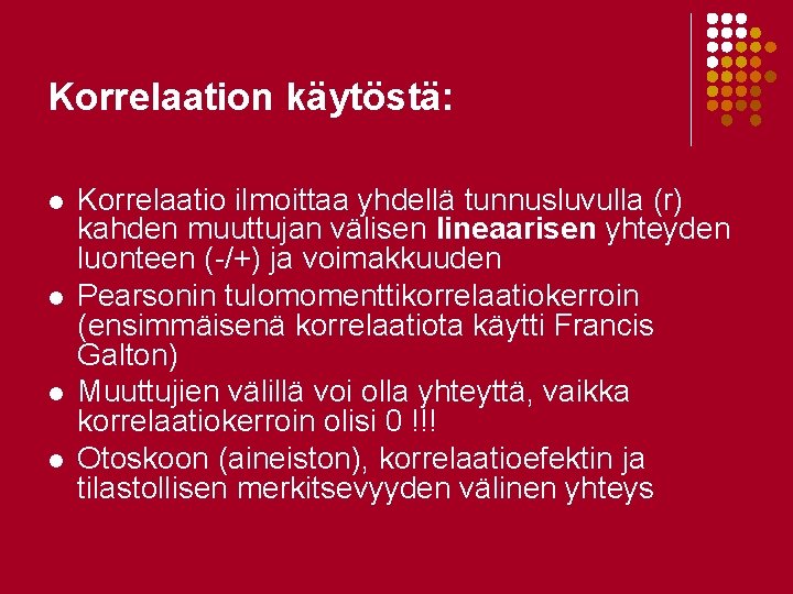 Korrelaation käytöstä: l l Korrelaatio ilmoittaa yhdellä tunnusluvulla (r) kahden muuttujan välisen lineaarisen yhteyden Korrelaation käytöstä: l l Korrelaatio ilmoittaa yhdellä tunnusluvulla (r) kahden muuttujan välisen lineaarisen yhteyden