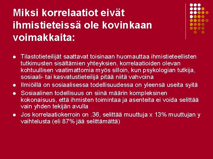 Miksi korrelaatiot eivät ihmistieteissä ole kovinkaan voimakkaita: l l Tilastotieteilijät saattavat toisinaan huomauttaa ihmistieteellisten Miksi korrelaatiot eivät ihmistieteissä ole kovinkaan voimakkaita: l l Tilastotieteilijät saattavat toisinaan huomauttaa ihmistieteellisten