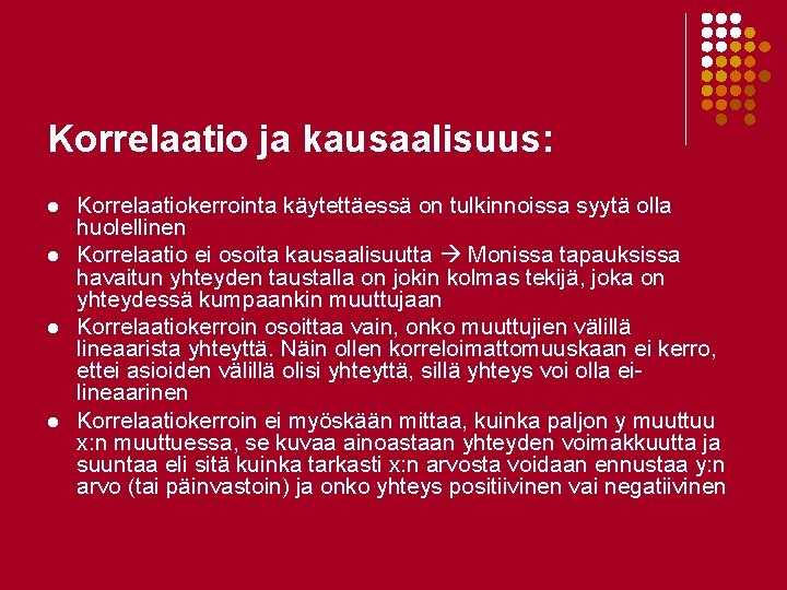 Korrelaatio ja kausaalisuus: l l Korrelaatiokerrointa käytettäessä on tulkinnoissa syytä olla huolellinen Korrelaatio ei Korrelaatio ja kausaalisuus: l l Korrelaatiokerrointa käytettäessä on tulkinnoissa syytä olla huolellinen Korrelaatio ei