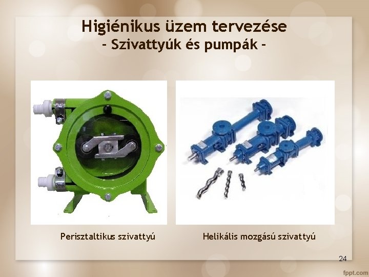 Higiénikus üzem tervezése - Szivattyúk és pumpák - Perisztaltikus szivattyú Helikális mozgású szivattyú 24
