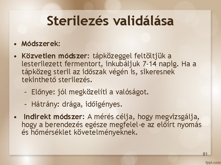 Sterilezés validálása • Módszerek: • Közvetlen módszer: tápközeggel feltöltjük a lesterilezett fermentort, inkubáljuk 7