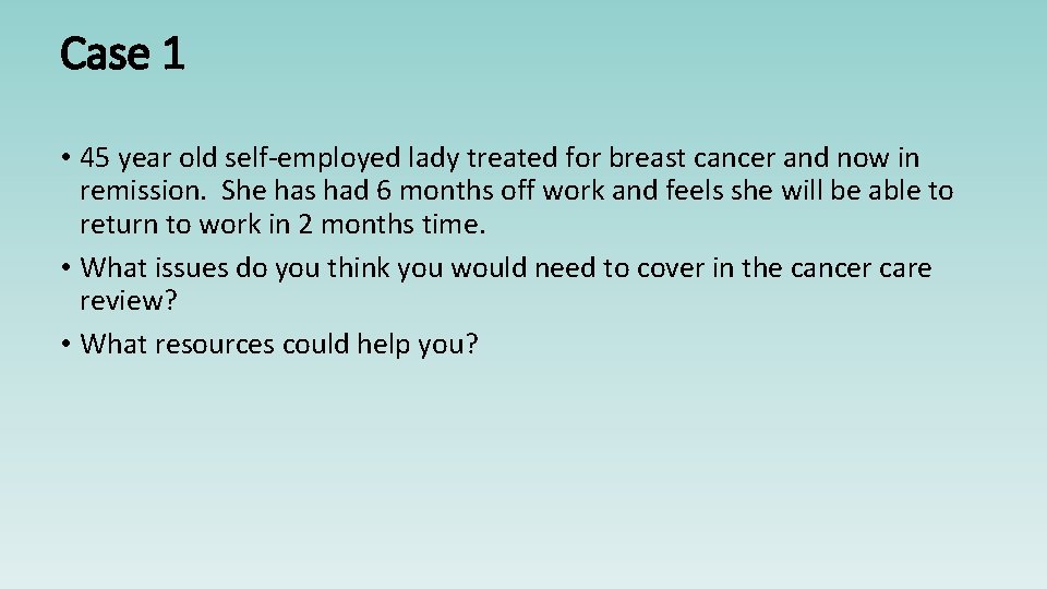 Case 1 • 45 year old self-employed lady treated for breast cancer and now