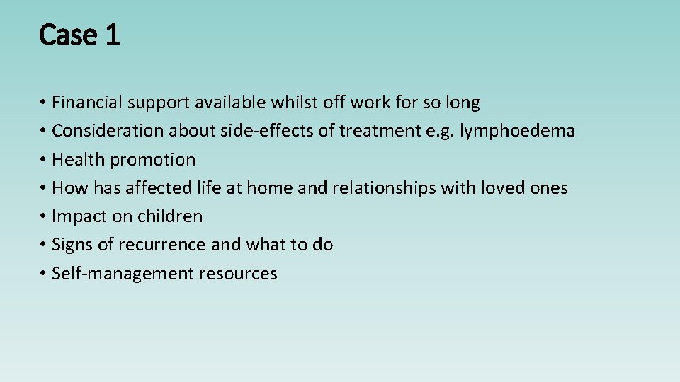 Case 1 • Financial support available whilst off work for so long • Consideration