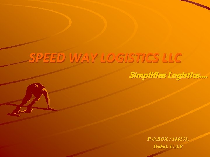 SPEED WAY LOGISTICS LLC Simplifies Logistics…. P. O. BOX : 186233, Dubai, U. A.