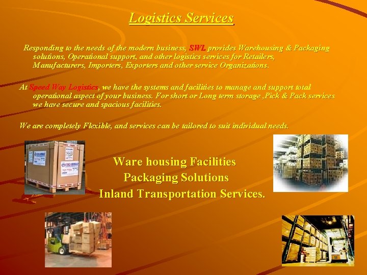 Logistics Services Responding to the needs of the modern business, SWL provides Warehousing &