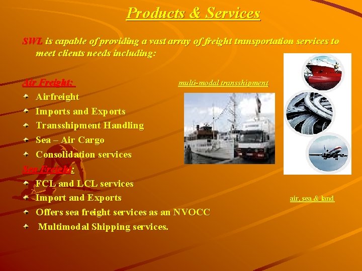 Products & Services SWL is capable of providing a vast array of freight transportation