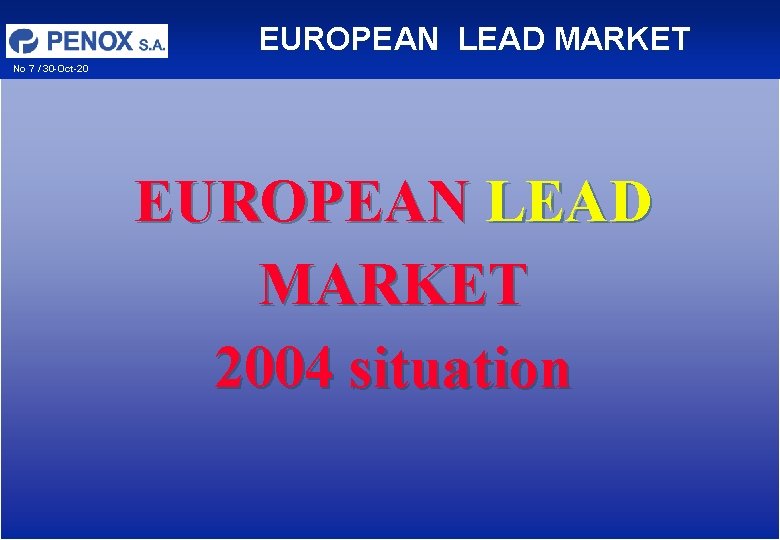 EUROPEAN LEAD MARKET No 7 / 30 -Oct-20 EUROPEAN LEAD MARKET 2004 situation EUROPEAN LEAD MARKET No 7 / 30 -Oct-20 EUROPEAN LEAD MARKET 2004 situation