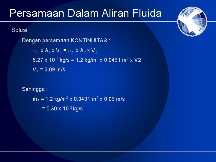 Persamaan Dalam Aliran Fluida Solusi : Dengan persamaan KONTINUITAS : 1 x A 1