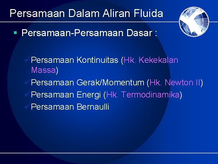 Persamaan Dalam Aliran Fluida § Persamaan-Persamaan Dasar : üPersamaan Kontinuitas (Hk. Kekekalan Massa) üPersamaan