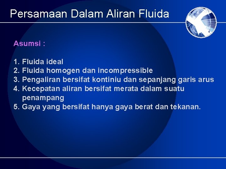 Persamaan Dalam Aliran Fluida Asumsi : 1. Fluida ideal 2. Fluida homogen dan incompressible