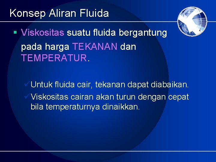 Konsep Aliran Fluida § Viskositas suatu fluida bergantung pada harga TEKANAN dan TEMPERATUR. üUntuk