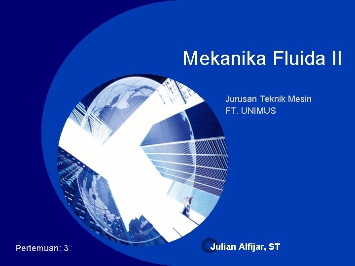 Company LOGO Mekanika Fluida II Jurusan Teknik Mesin FT. UNIMUS Pertemuan: 3 Julian Alfijar,
