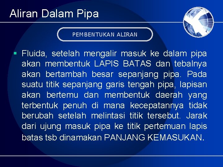 Aliran Dalam Pipa PEMBENTUKAN ALIRAN § Fluida, setelah mengalir masuk ke dalam pipa akan