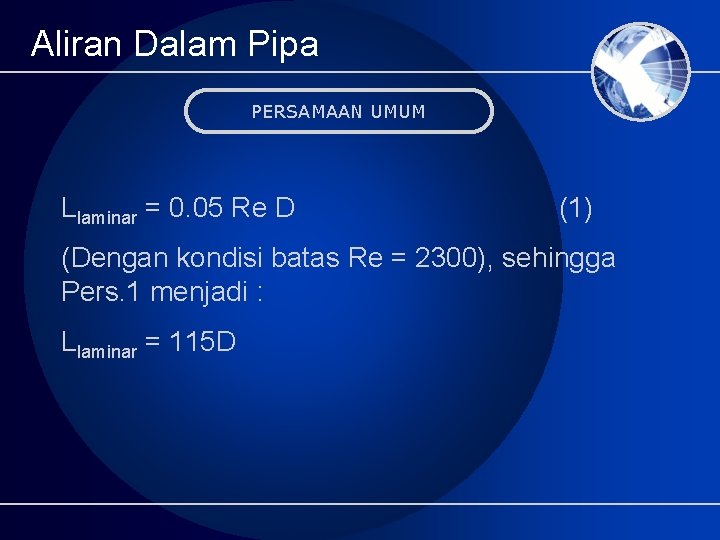Aliran Dalam Pipa PERSAMAAN UMUM Llaminar = 0. 05 Re D (1) (Dengan kondisi