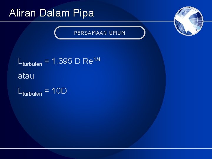 Aliran Dalam Pipa PERSAMAAN UMUM Lturbulen = 1. 395 D Re 1/4 atau Lturbulen