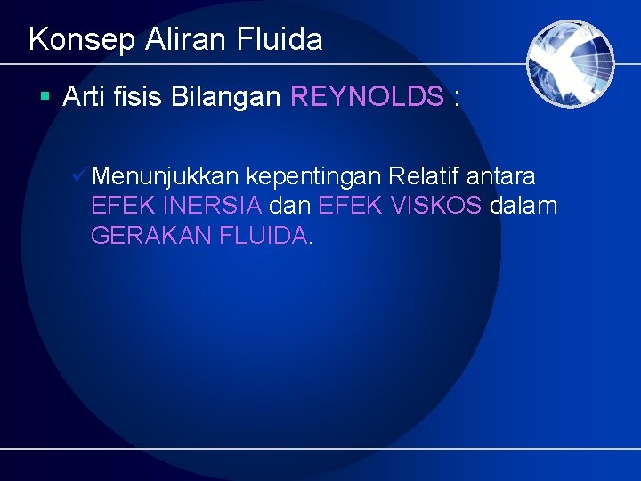 Konsep Aliran Fluida § Arti fisis Bilangan REYNOLDS : üMenunjukkan kepentingan Relatif antara EFEK