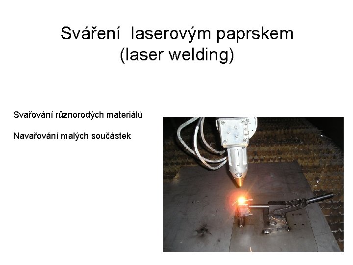 Sváření laserovým paprskem (laser welding) Svařování různorodých materiálů Navařování malých součástek 