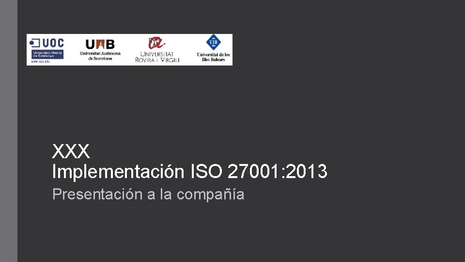 XXX Implementación ISO 27001: 2013 Presentación a la compañía XXX Implementación ISO 27001: 2013 Presentación a la compañía