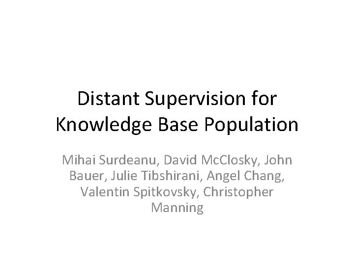 Distant Supervision for Knowledge Base Population Mihai Surdeanu, David Mc. Closky, John Bauer, Julie
