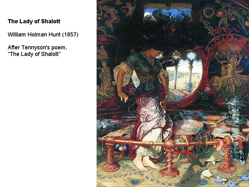 The Lady of Shalott William Holman Hunt (1857) After Tennyson's poem, “The Lady of
