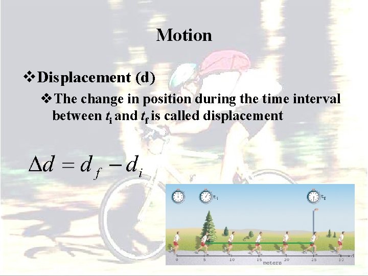 Motion v. Displacement (d) v. The change in position during the time interval between