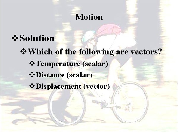 Motion v. Solution v. Which of the following are vectors? v. Temperature (scalar) v.