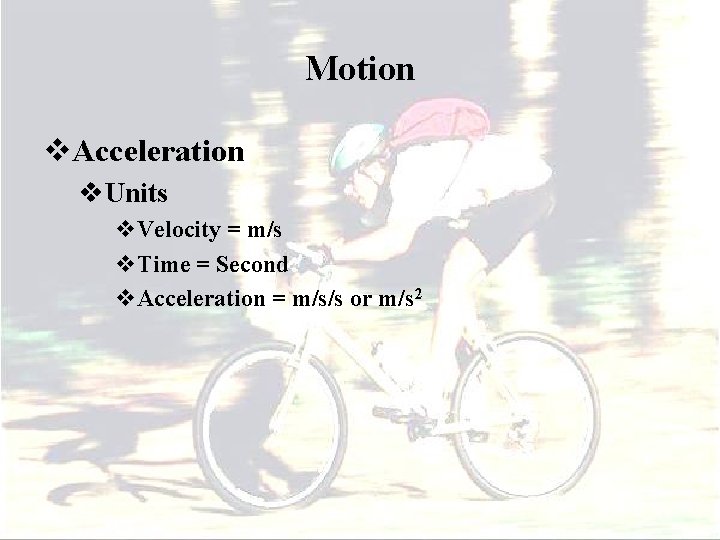 Motion v. Acceleration v. Units v. Velocity = m/s v. Time = Second v.