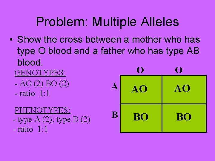 Problem: Multiple Alleles • Show the cross between a mother who has type O