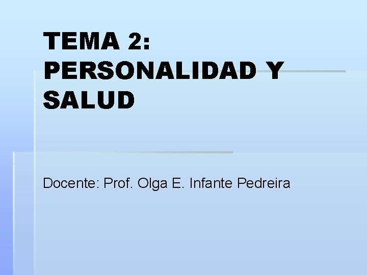 TEMA 2: PERSONALIDAD Y SALUD Docente: Prof. Olga E. Infante Pedreira 