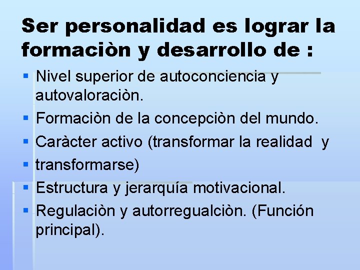 Ser personalidad es lograr la formaciòn y desarrollo de : § Nivel superior de