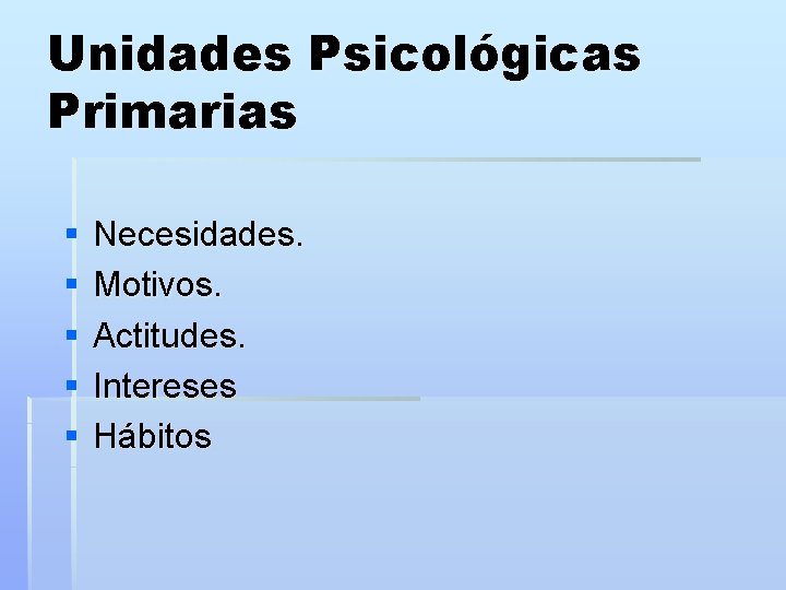 Unidades Psicológicas Primarias § § § Necesidades. Motivos. Actitudes. Intereses Hábitos 