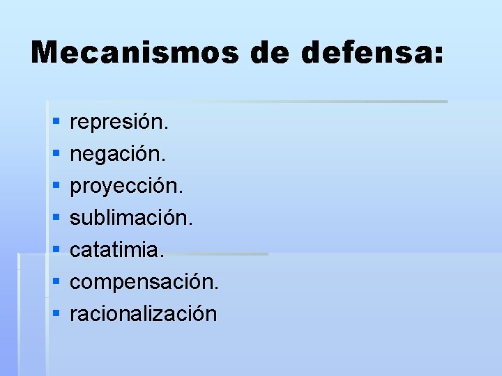 Mecanismos de defensa: § § § § represión. negación. proyección. sublimación. catatimia. compensación. racionalización