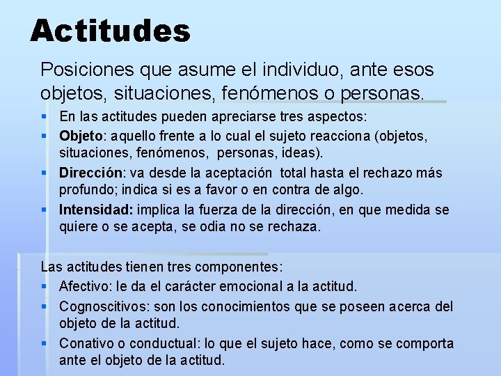 Actitudes Posiciones que asume el individuo, ante esos objetos, situaciones, fenómenos o personas. §